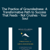 Brad Stulberg - The Practice of Groundedness: A Transformative Path to Success That Feeds - Not Crushes - Your Soul
