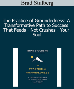 Brad Stulberg - The Practice of Groundedness: A Transformative Path to Success That Feeds - Not Crushes - Your Soul