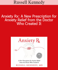 Russell Kennedy - Anxiety Rx: A New Prescription for Anxiety Relief from the Doctor Who Created It