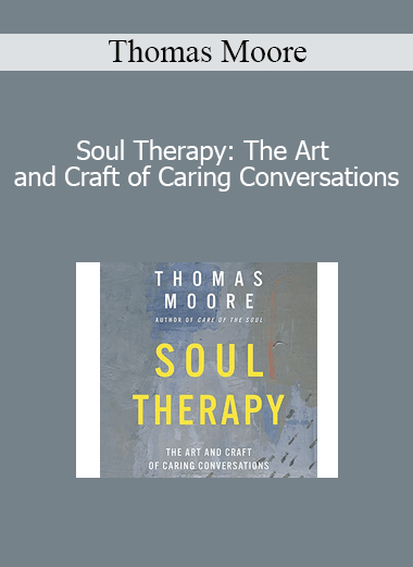 Thomas Moore - Soul Therapy: The Art and Craft of Caring Conversations