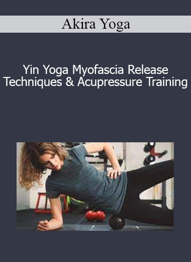 Akira Yoga - Yin Yoga Myofascia Release Techniques & Acupressure Training