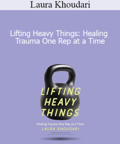 Laura Khoudari - Lifting Heavy Things: Healing Trauma One Rep at a Time