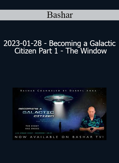 Bashar - 2023-01-28 - Becoming a Galactic Citizen Part 1 - The Window