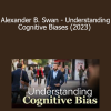 TTC/The Great Courses - Alexander B. Swan - Understanding Cognitive Biases (2023)