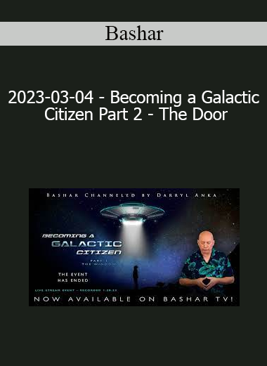 Bashar - 2023-03-04 - Becoming a Galactic Citizen Part 2 - The Door