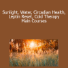 Sarah Kleiner - Sunlight Water Circadian Health Leptin Reset Cold Therapy Main Courses