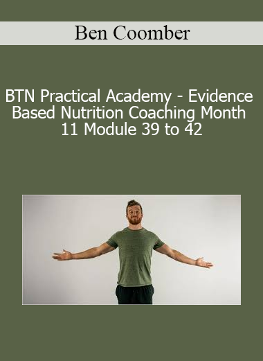 Ben Coomber - BTN Practical Academy - Evidence Based Nutrition Coaching - Month 11 Module 39 to 42