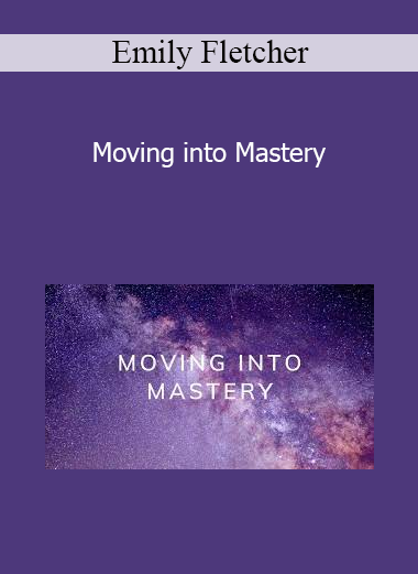 Emily Fletcher - Moving into Mastery