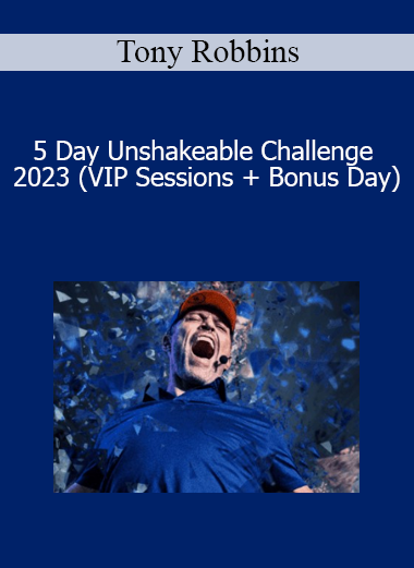 Tony Robbins - 5 Day Unshakeable Challenge 2023 (VIP Sessions + Bonus Day)