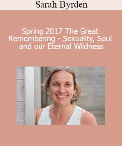 Sarah Byrden - Spring 2017 The Great Remembering - Sexuality, Soul and our Eternal Wildness