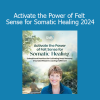 Suzanne Scurlock - Activate the Power of Felt Sense for Somatic Healing 2024