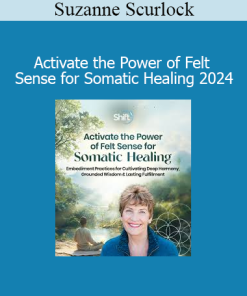 Suzanne Scurlock - Activate the Power of Felt Sense for Somatic Healing 2024