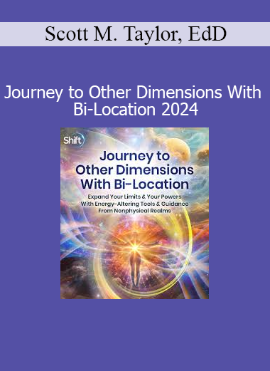 Scott M. Taylor, EdD - Journey to Other Dimensions With Bi-Location 2024
