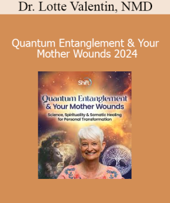 Dr. Lotte Valentin, NMD - Quantum Entanglement & Your Mother Wounds 2024