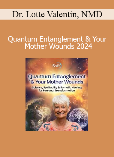 Dr. Lotte Valentin, NMD - Quantum Entanglement & Your Mother Wounds 2024