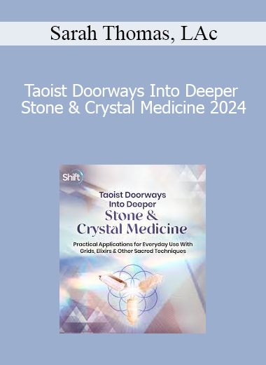 Sarah Thomas, LAc - Taoist Doorways Into Deeper Stone & Crystal Medicine 2024