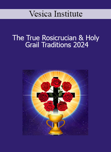 Vesica Institute - The True Rosicrucian & Holy Grail Traditions 2024