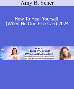 Amy B. Scher - How To Heal Yourself (When No One Else Can) 2024