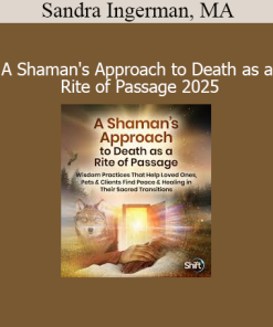 Sandra Ingerman, MA - A Shaman's Approach to Death as a Rite of Passage 2025