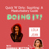Lola Jean - Quick ‘N’ Dirty: Squirting: A Masturbatory Guide