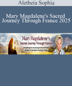 Aletheia Sophia presenting Mary Magdalene's Sacred Journey Through France 2025 – a spiritual pilgrimage into the divine feminine and ancient mysteries